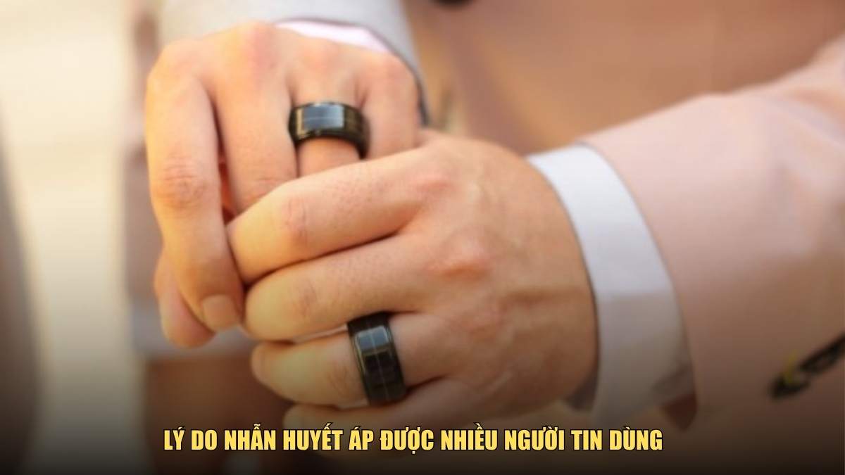 Lý do nhẫn huyết áp được nhiều người tin dùng