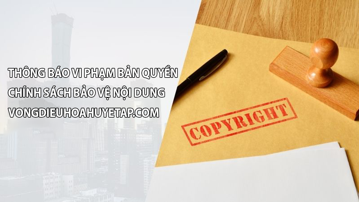 Thông Báo Về Vi Phạm Bản Quyền – Chính Sách Bảo Vệ Nội Dung Của VongDieuHoaHuyetAp.Com