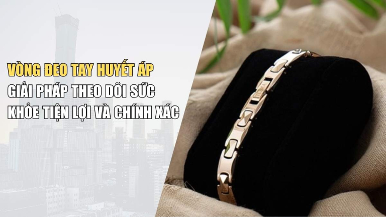 Vòng Đeo Tay Huyết Áp – Giải Pháp Theo Dõi Sức Khỏe Tiện Lợi Và Chính Xác