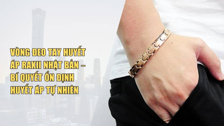 Vòng Đeo Tay Huyết Áp Rakii Nhật Bản – Bí Quyết Ổn Định Huyết Áp Tự Nhiên