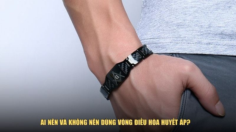 Ai nên và không nên dùng vòng điều hòa huyết áp?