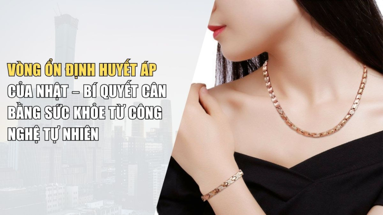 Vòng Ổn Định Huyết Áp Của Nhật – Bí Quyết Cân Bằng Sức Khỏe Từ Công Nghệ Tự Nhiên